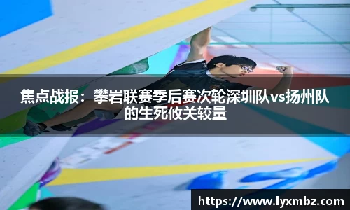 焦点战报：攀岩联赛季后赛次轮深圳队vs扬州队的生死攸关较量