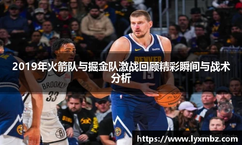 2019年火箭队与掘金队激战回顾精彩瞬间与战术分析